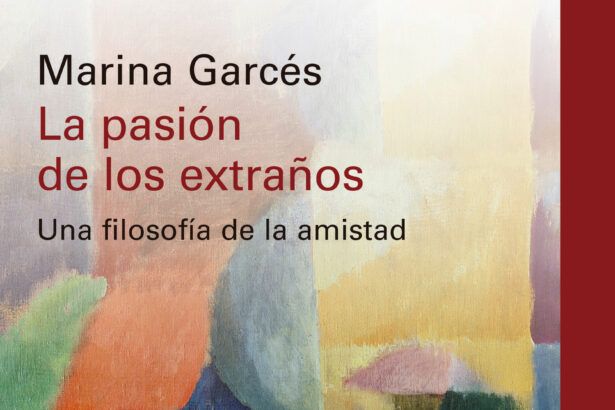 ¿Cuándo estará a la venta “La pasión de los extraños: Una filosofía de la amistad” de Marina Garcés?