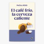 ¿Cuándo se estrena la primera novela de Paola Roig: El café frío, la cerveza caliente?