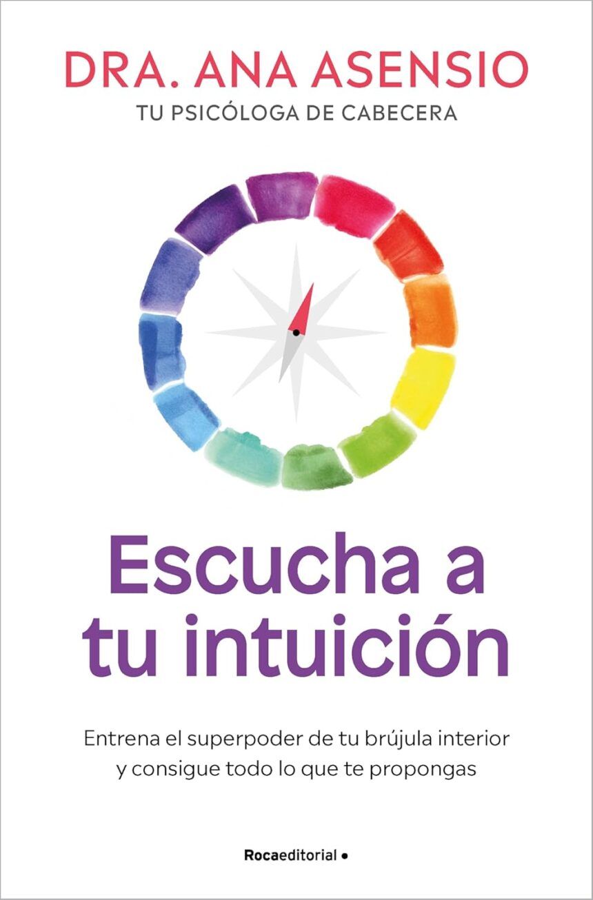 Estreno del libro Escucha a tu intuición: Entrena el superpoder de tu brújula interior y consigue todo lo que te propongas de Dra. Ana Asensio